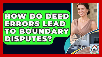 How Do Deed Errors Lead To Boundary Disputes? - Home Buyers and Sellers Guide
