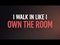 I walk in like I own the room 2026