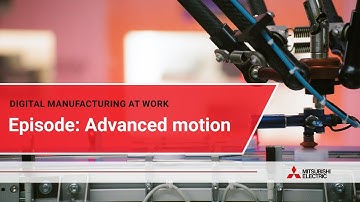 Digital manufacturing at work: Advanced motion I Mitsubishi Electric