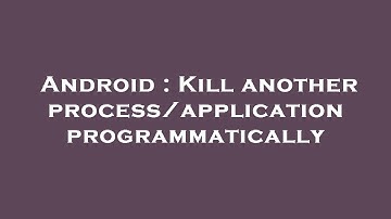 Android : Kill another process/application programmatically