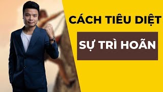 Cách Tiêu Diệt Sự Trì Hoãn Và Hành Động Ngay Lập Tức