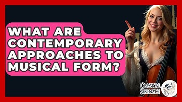 What Are Contemporary Approaches To Musical Form? - Classical Serenade