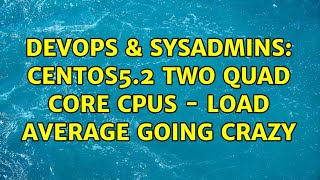 Famous DevOps & SysAdmins: CentOS5.2 Two Quad Core CPUs - Load Average Going Crazy Profile