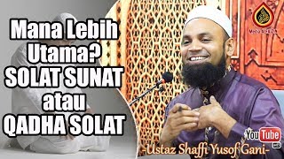 Solat Sunat atau Qadha Solat? Yang Mana Nak Buat Dulu? | Ustaz Shaffi Yusof Gani