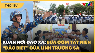Xuân nơi đảo xa: Bữa cơm tất niên "đặc biệt" của lính Trường Sa