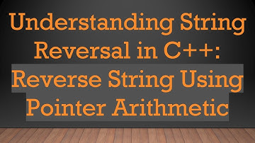 Understanding String Reversal in C++: Reverse String Using Pointer Arithmetic