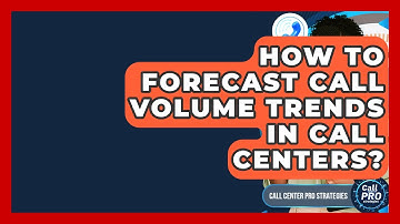 How To Forecast Call Volume Trends In Call Centers? - Call Center Pro Strategies