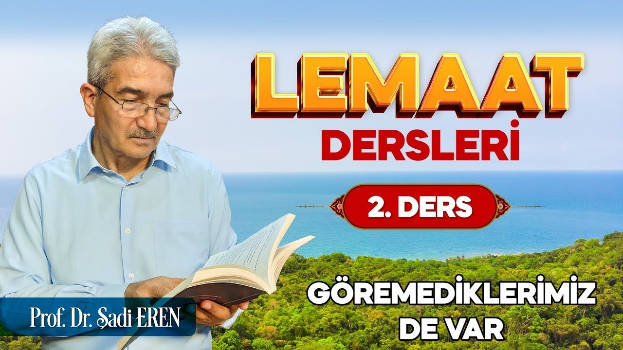 Prof. Dr. Şadi Eren - Lemaat Dersleri 2 - Göremediklerimiz de Var