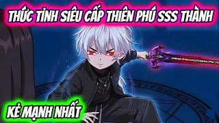 Thức Tỉnh Siêu Cấp Thiên Phú SSS Thành Kẻ Mạnh Nhất | HH VietSub