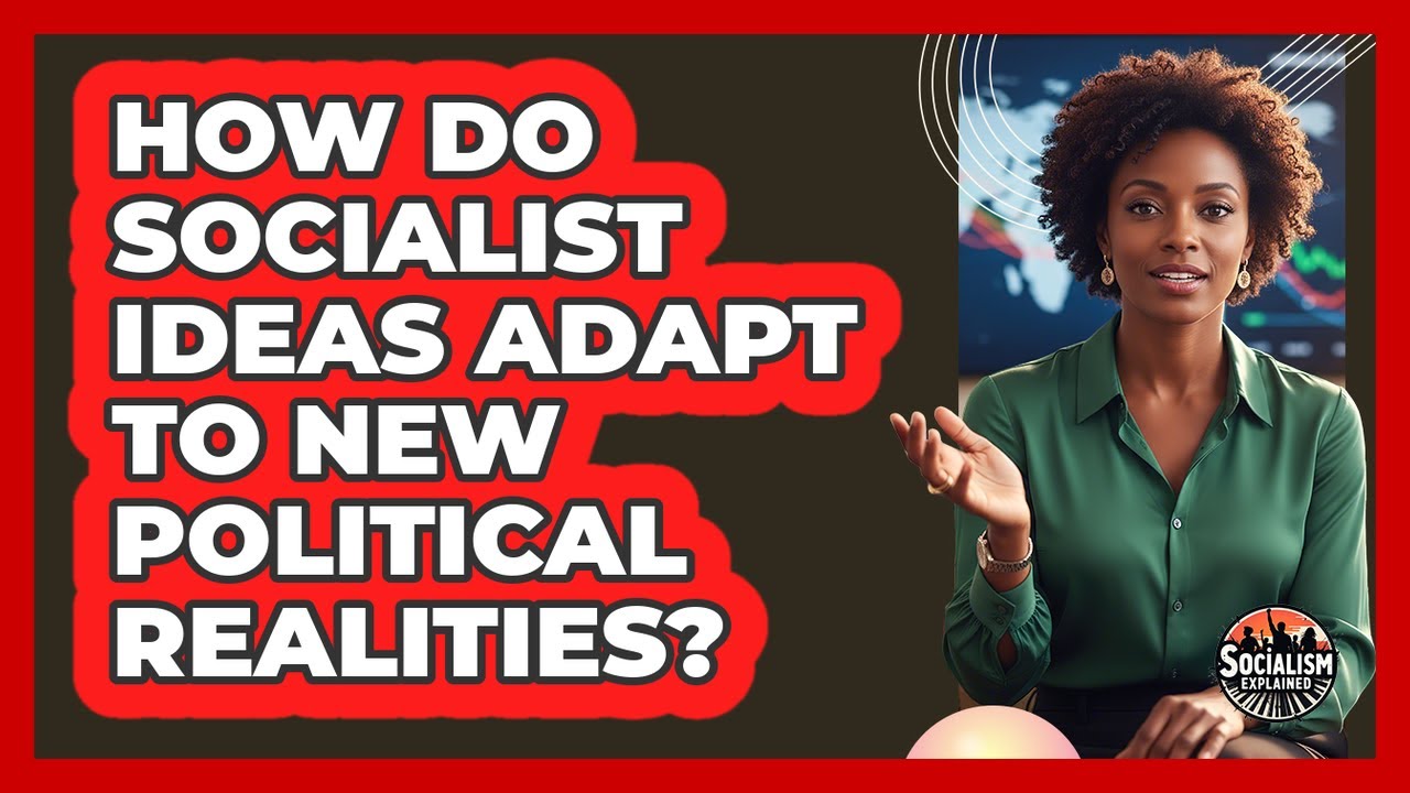 How Do Socialist Ideas Adapt To New Political Realities?