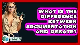 What Is The Difference Between Argumentation And Debate? - The Language Library