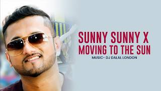 Sunny Sunny x Moving To The Sun | Yo Yo Honey Singh | Mashup | DJ Dalal London | Hugel | BDM Vs EDM