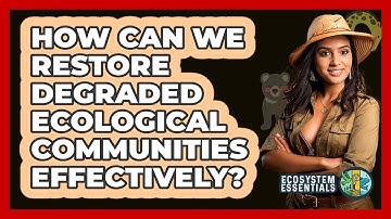 How Can We Restore Degraded Ecological Communities Effectively? - Ecosystem Essentials