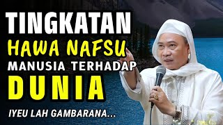 TINGKATAN HAWA NAFSU MANUSIA TERHADAP DUNIA | ABUYA UCI TURTUSI