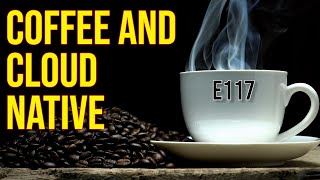 Coffee and Cloud Native - E117