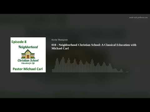 010 - Neighborhood Christian School:  A Classical Education with Michael Carl