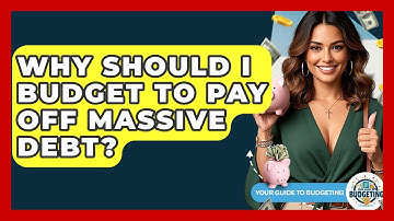 Why Should I Budget To Pay Off Massive Debt? - Your Guide to Budgeting
