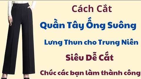 ✅ Cách Cắt Quần Ống Suông, Lưng Thun Cho Tuổi Trung Niên. Cực Dễ Cắt.