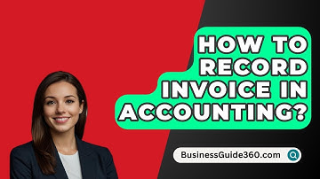 How To Record Invoice In Accounting? - BusinessGuide360.com