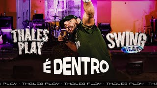 É DENTRO - THALES PLAY - SWING INVEJÁVEL