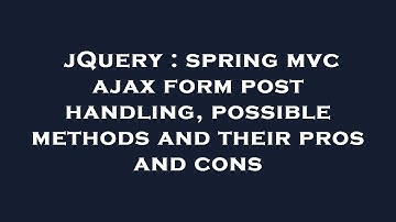 jQuery : spring mvc ajax form post handling, possible methods and their pros and cons