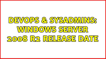 DevOps & SysAdmins: Windows Server 2008 R2 release date (2 Solutions!!)