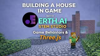 Building a house in game with ERTH AI Stem Studio Game Behaviors & Three js
