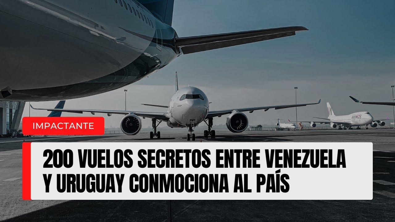 ¡200 vuelos secretos entre Venezuela y Uruguay! Lo que nadie quiso contar hasta ahora