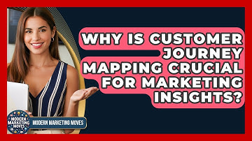 Why Is Customer Journey Mapping Crucial For Marketing Insights? - Modern Marketing Moves