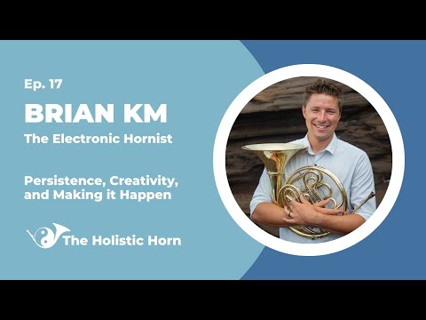 Holistic Horn Ep. 17 - Brian KM: The Electronic Hornist