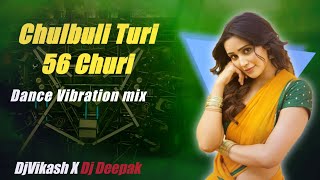 Chulbuli Turi 56 Churi ( Dance Vibration mix ) Djvikashsargawa x Dj Deepak 