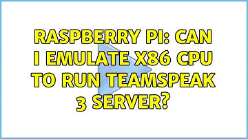 Raspberry Pi: Can I emulate x86 CPU to run Teamspeak 3 server? (3 Solutions!!)