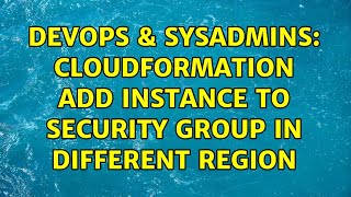 DevOps & SysAdmins: Cloudformation Add Instance to Security Group in Different Region Net Worth