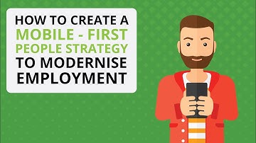 How To Create A Mobile First People Strategy To Modernise Employment