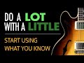 Do a LOT with a Little - Use the guitar information that you already know to start making music.