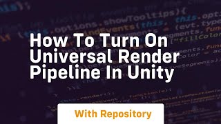 how to turn on universal render pipeline in unity
