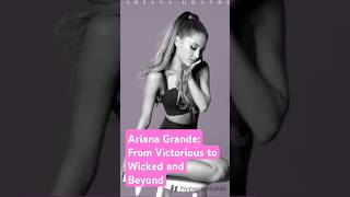 Ariana Grande From Victorious To Wicked And Beyond