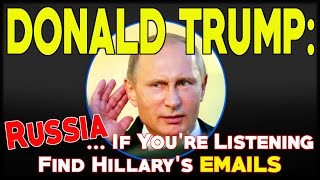 Donald Trump Jokingly Calls On Russia To Find Hillary Clinton's 30,000 EMAILS