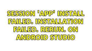 Famous Session 'app': Install failed. Installation failed. Rerun. On Android studio Wealth