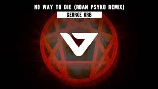 George Orb - No Way To Die (Roan Psyko Remix)