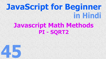 45 JavaScript Hindi - Beginner Tutorials - Math Methods - PI SQRT2