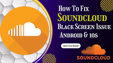 How To Fix Soundcloud App Black Screen Issue Android & Ios