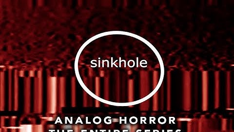 Analog Horror Sinkhole The Complete Series