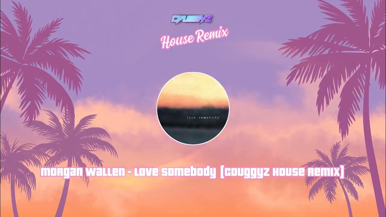 Morgan Wallen - Love Somebody (House Remix) Morgan Wallen - Love Somebody (House Remix)