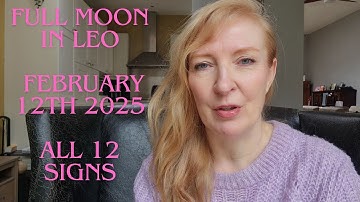 Full Moon in Leo February 12th 2025 ALL 12 SIGNS
