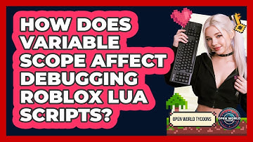 How Does Variable Scope Affect Debugging Roblox Lua Scripts? - Open World Tycoons