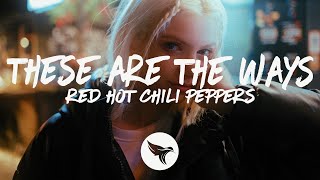 Red Hot Chili Peppers - These Are The Ways (Lyrics)