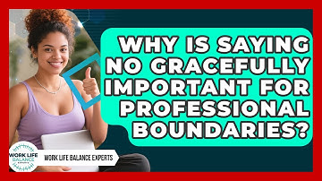 Why Is Saying No Gracefully Important For Professional Boundaries? - Work Life Balance Experts