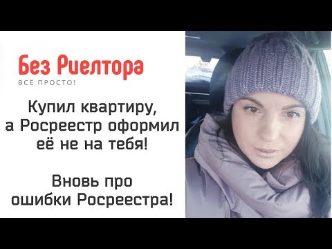 КУПИЛ КВАРТИРУ, А РОСРЕЕСТР ОФОРМИЛ ЕЕ НЕ НА ТЕБЯ. Ошибки Росреестра. Без Риелтора. Всё Просто.