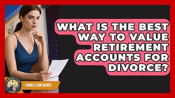 What Is The Best Way To Value Retirement Accounts For Divorce? - Family Law Gurus